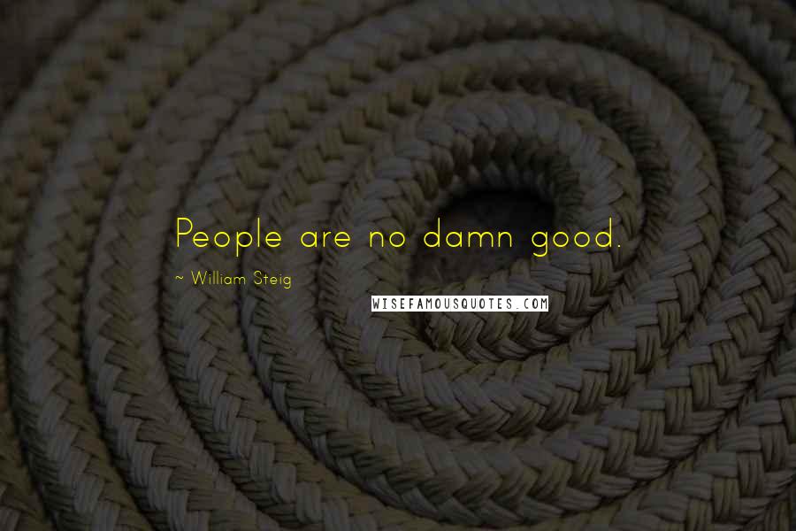 William Steig Quotes: People are no damn good.