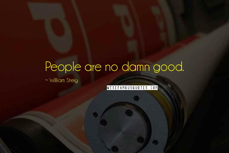 William Steig Quotes: People are no damn good.