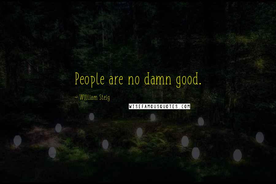 William Steig Quotes: People are no damn good.