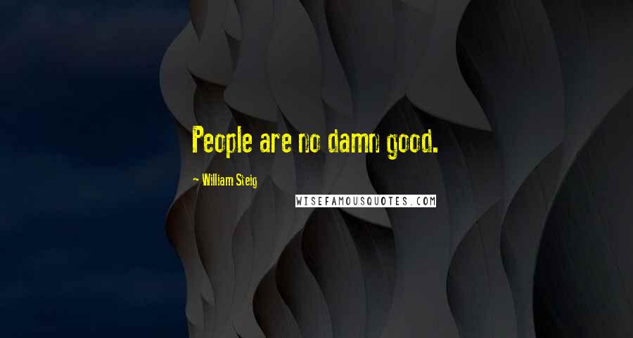 William Steig Quotes: People are no damn good.