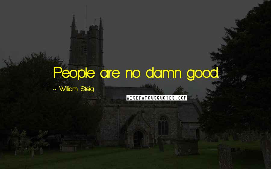 William Steig Quotes: People are no damn good.