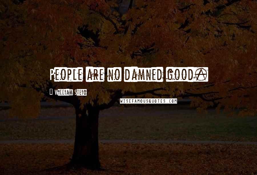 William Steig Quotes: People are no damned good.