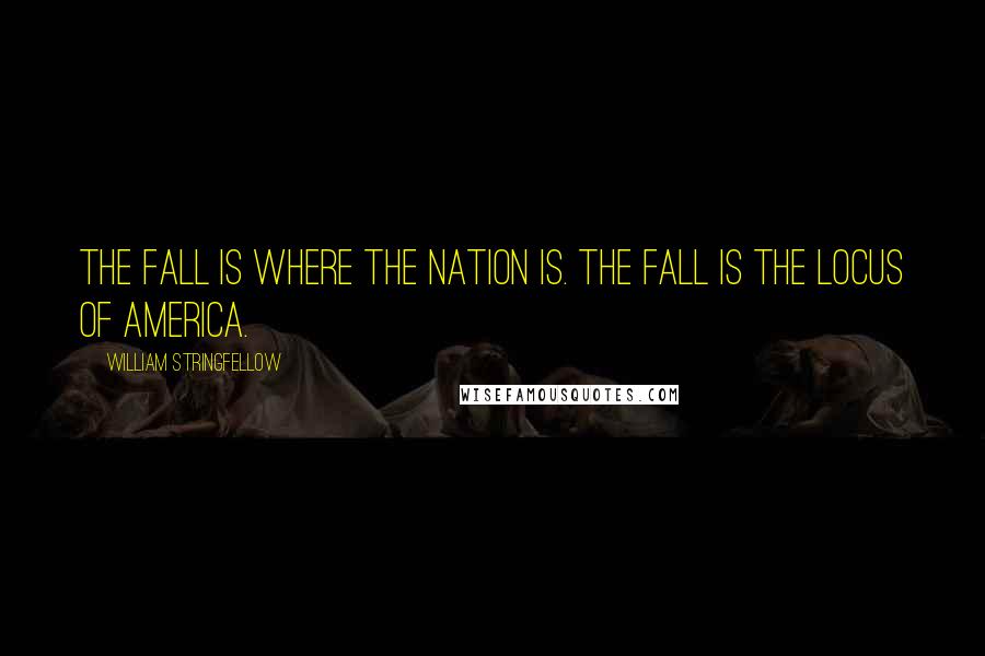 William Stringfellow Quotes: The Fall is where the nation is. The Fall is the locus of America.