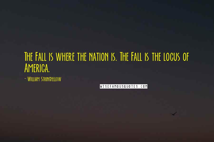 William Stringfellow Quotes: The Fall is where the nation is. The Fall is the locus of America.