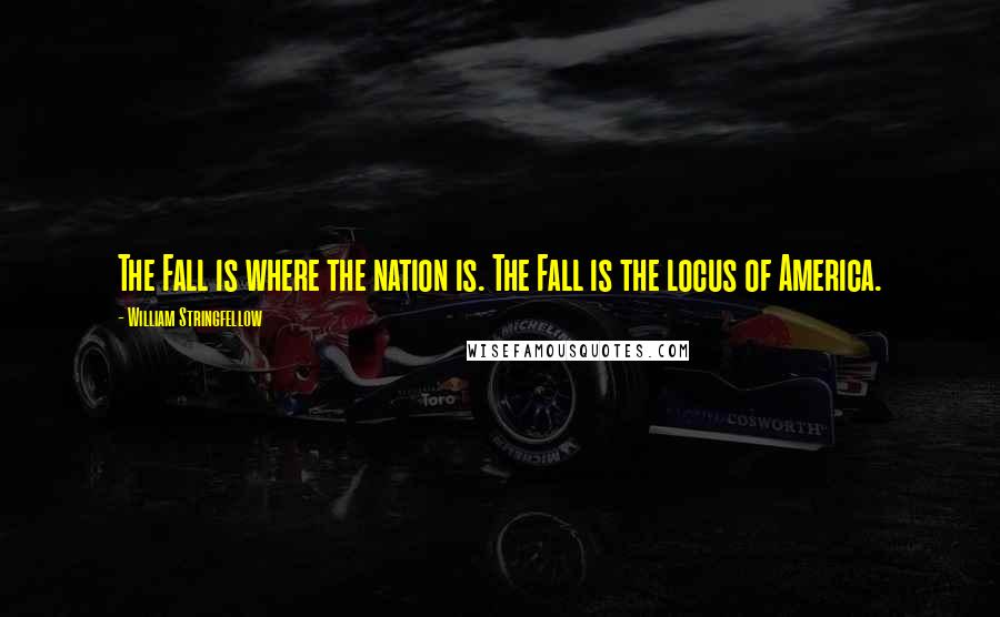 William Stringfellow Quotes: The Fall is where the nation is. The Fall is the locus of America.