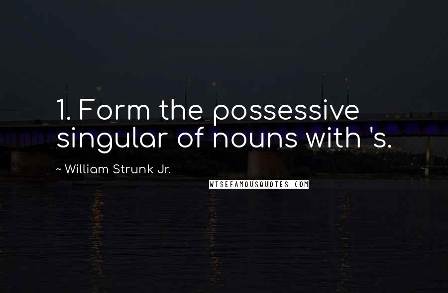 William Strunk Jr. Quotes: 1. Form the possessive singular of nouns with 's.