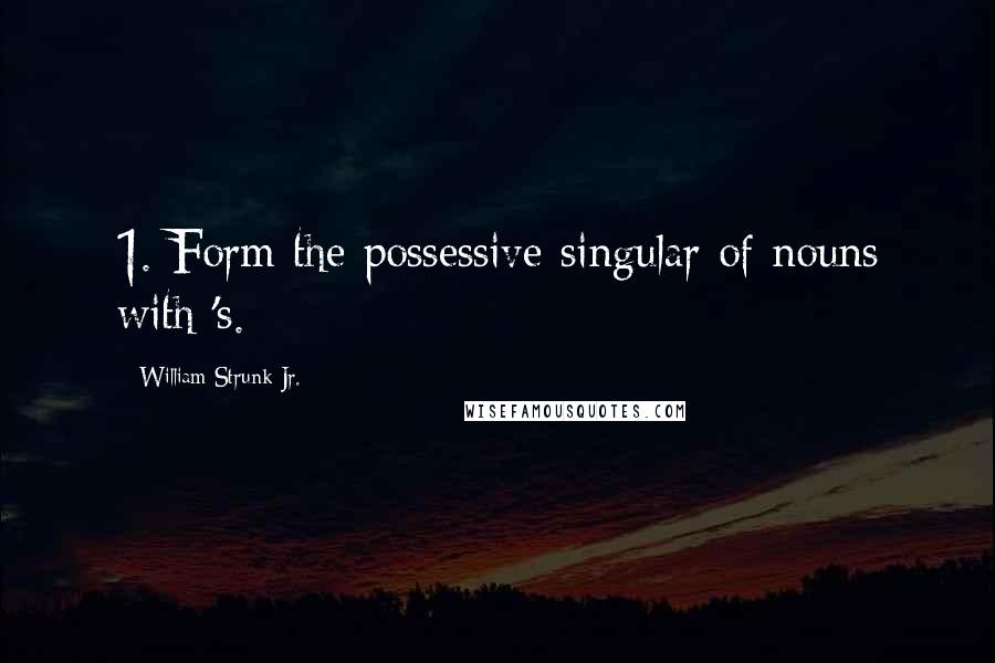 William Strunk Jr. Quotes: 1. Form the possessive singular of nouns with 's.