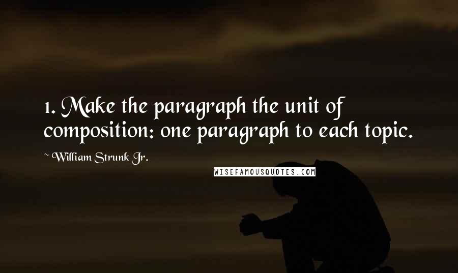 William Strunk Jr. Quotes: 1. Make the paragraph the unit of composition: one paragraph to each topic.