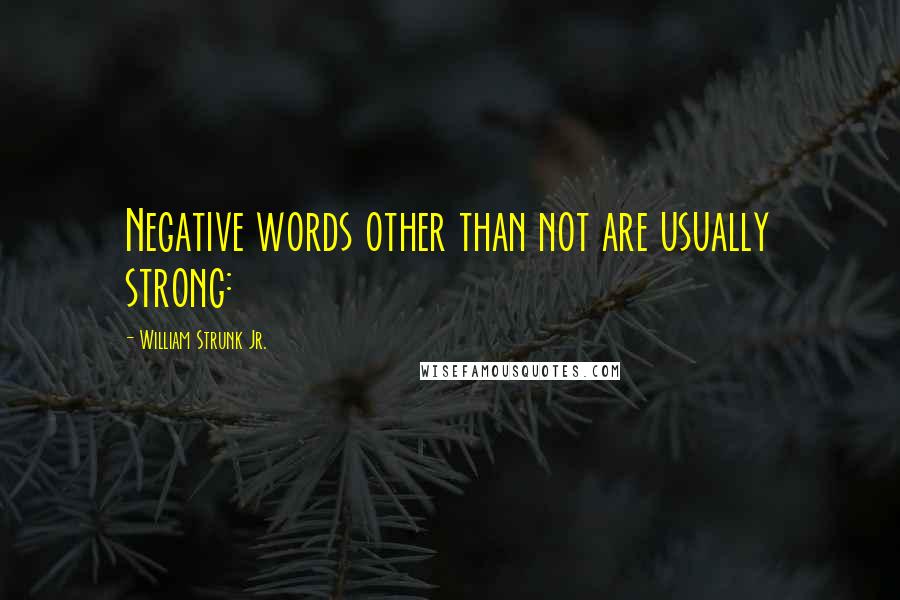 William Strunk Jr. Quotes: Negative words other than not are usually strong: