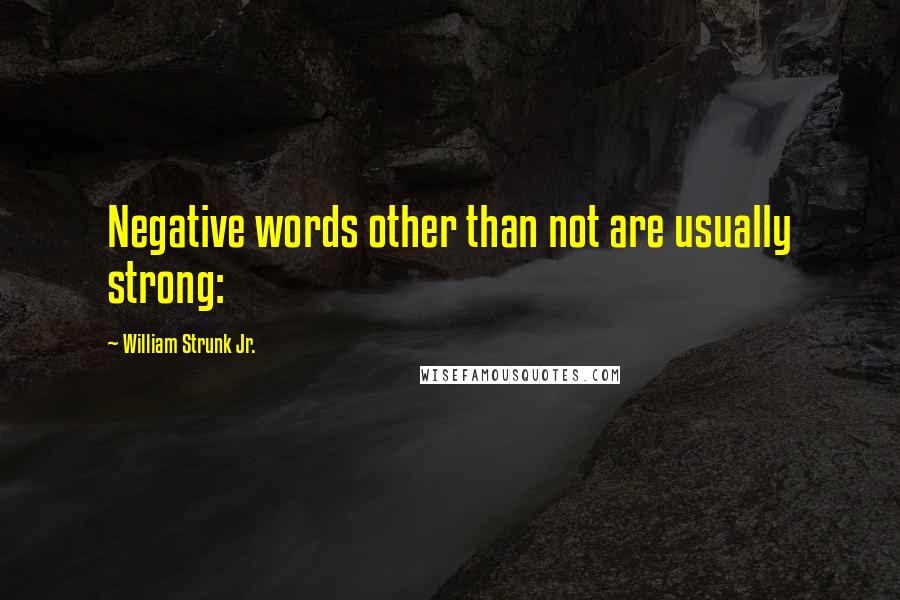 William Strunk Jr. Quotes: Negative words other than not are usually strong: