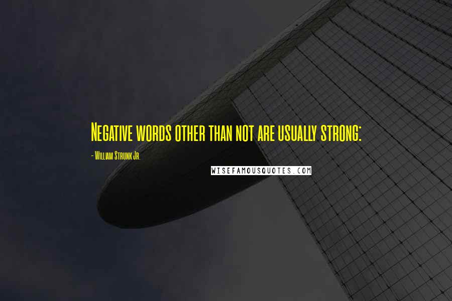 William Strunk Jr. Quotes: Negative words other than not are usually strong: