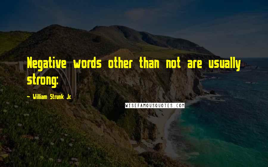 William Strunk Jr. Quotes: Negative words other than not are usually strong: