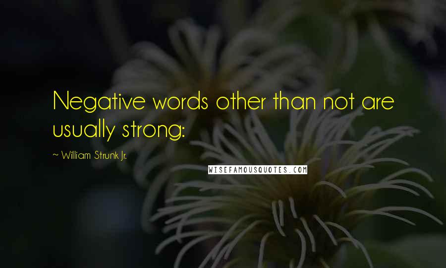 William Strunk Jr. Quotes: Negative words other than not are usually strong: