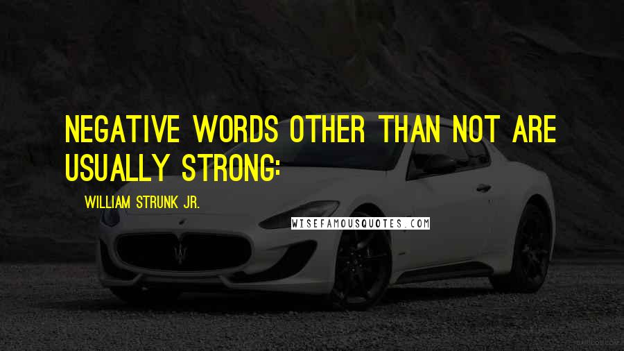 William Strunk Jr. Quotes: Negative words other than not are usually strong: