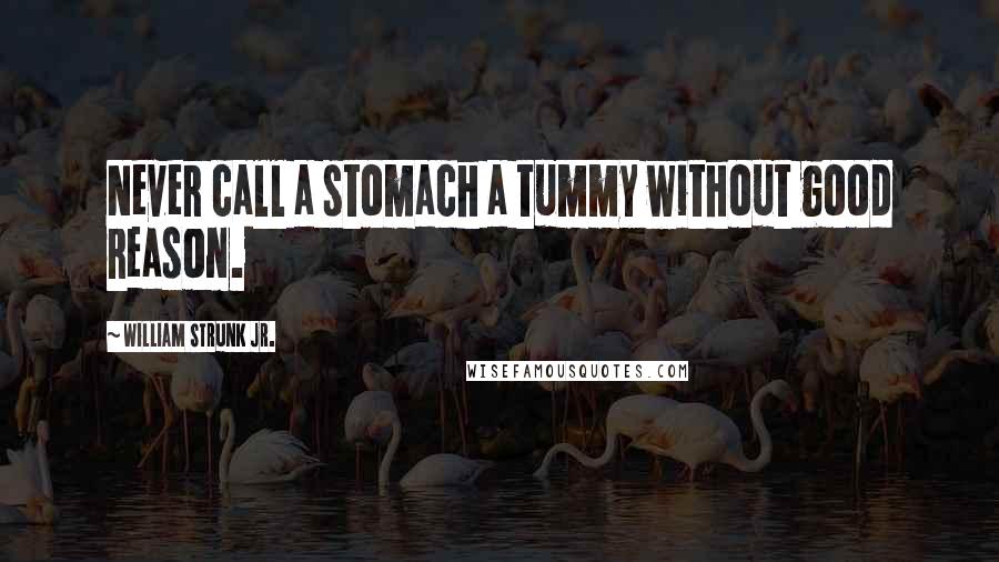 William Strunk Jr. Quotes: Never call a stomach a tummy without good reason.