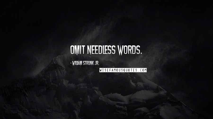 William Strunk Jr. Quotes: Omit needless words.