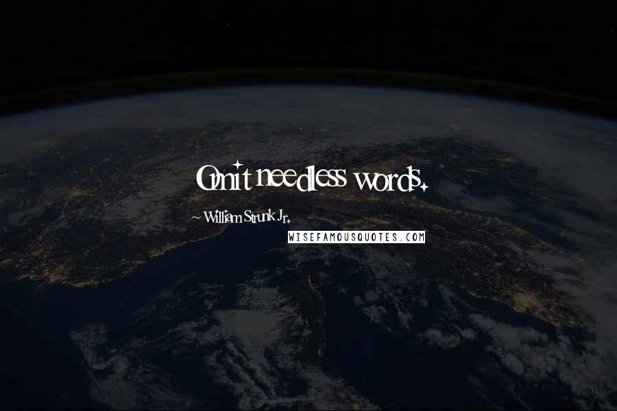 William Strunk Jr. Quotes: Omit needless words.