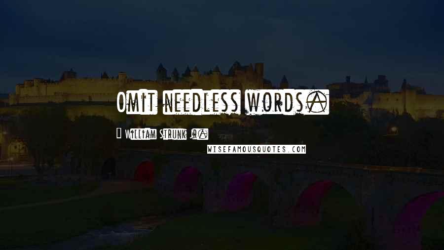 William Strunk Jr. Quotes: Omit needless words.