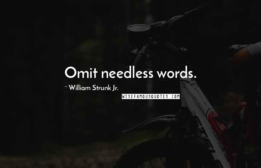 William Strunk Jr. Quotes: Omit needless words.
