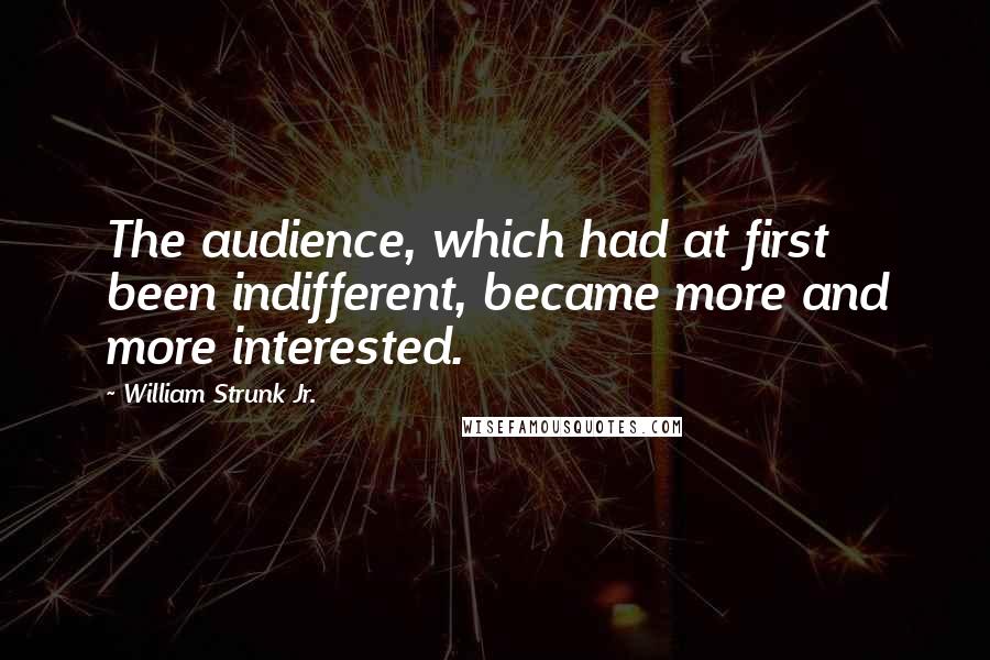 William Strunk Jr. Quotes: The audience, which had at first been indifferent, became more and more interested.