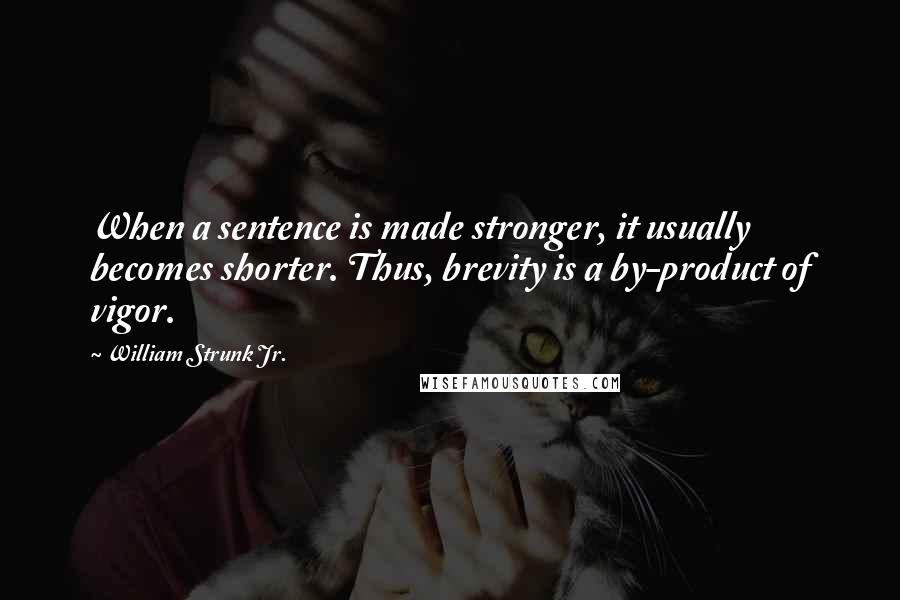 William Strunk Jr. Quotes: When a sentence is made stronger, it usually becomes shorter. Thus, brevity is a by-product of vigor.