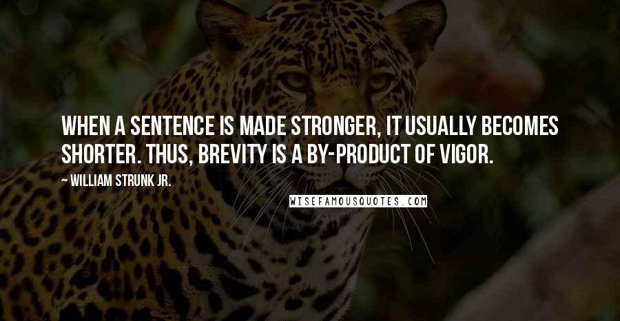 William Strunk Jr. Quotes: When a sentence is made stronger, it usually becomes shorter. Thus, brevity is a by-product of vigor.