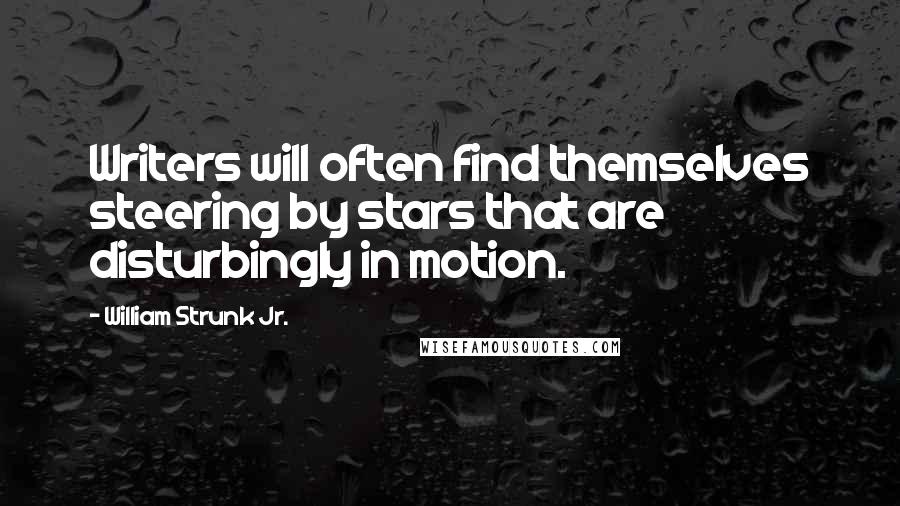 William Strunk Jr. Quotes: Writers will often find themselves steering by stars that are disturbingly in motion.