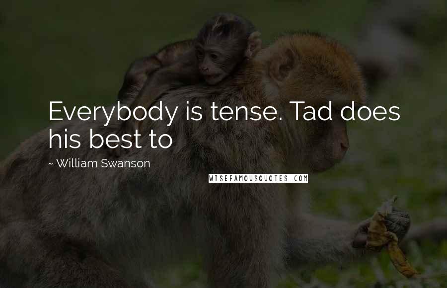 William Swanson Quotes: Everybody is tense. Tad does his best to