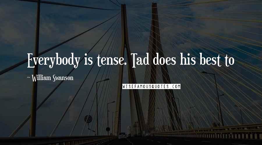 William Swanson Quotes: Everybody is tense. Tad does his best to