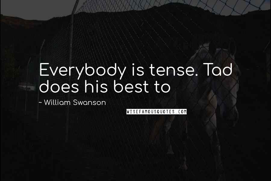 William Swanson Quotes: Everybody is tense. Tad does his best to