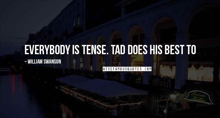 William Swanson Quotes: Everybody is tense. Tad does his best to