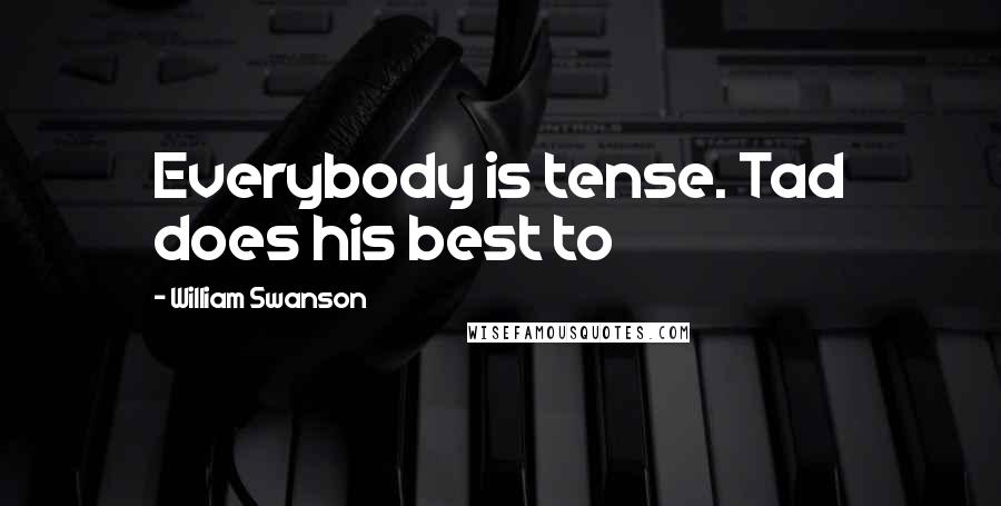 William Swanson Quotes: Everybody is tense. Tad does his best to