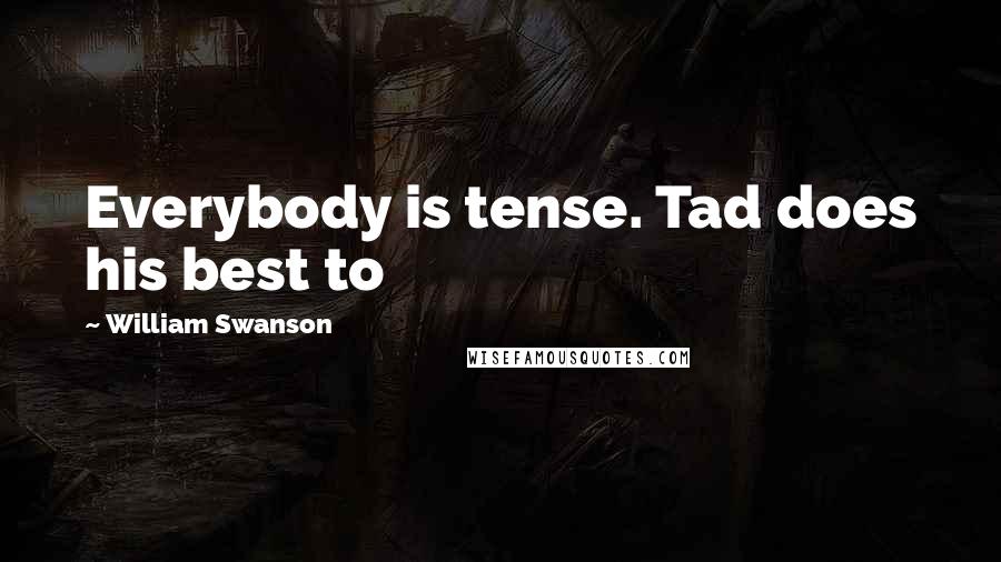 William Swanson Quotes: Everybody is tense. Tad does his best to