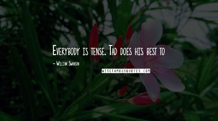 William Swanson Quotes: Everybody is tense. Tad does his best to