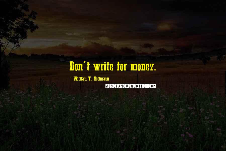 William T. Vollmann Quotes: Don't write for money.