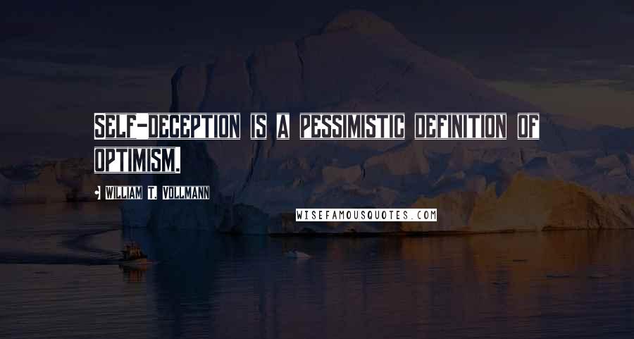 William T. Vollmann Quotes: Self-deception is a pessimistic definition of optimism.