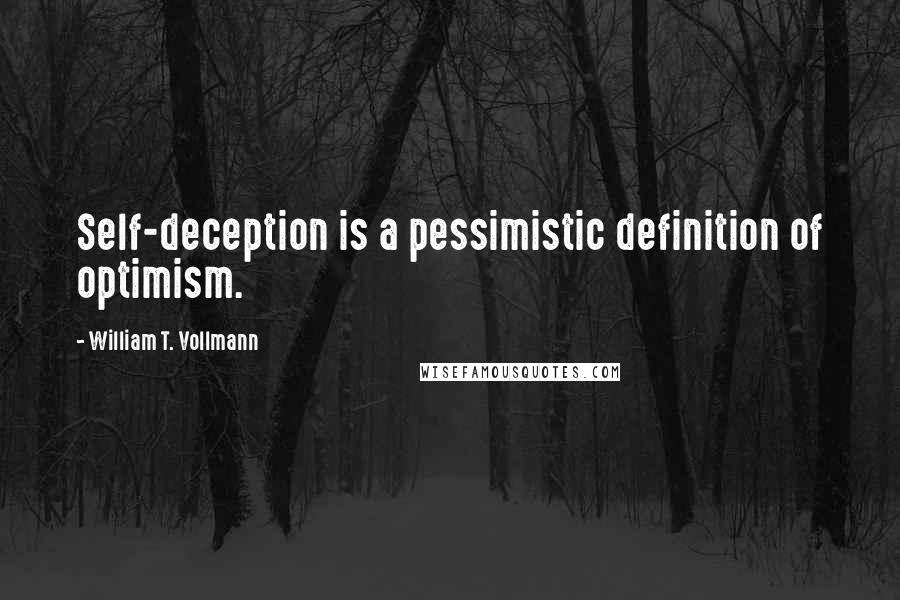 William T. Vollmann Quotes: Self-deception is a pessimistic definition of optimism.