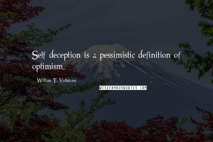 William T. Vollmann Quotes: Self-deception is a pessimistic definition of optimism.