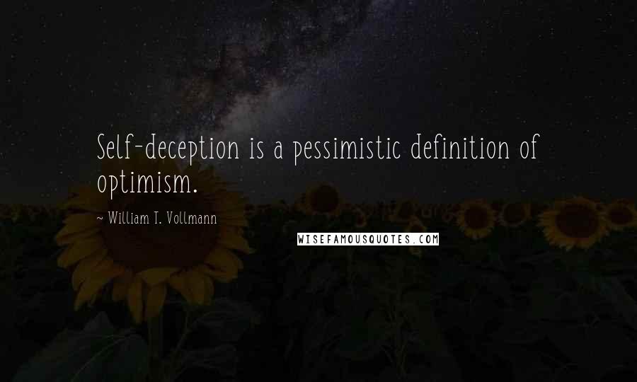 William T. Vollmann Quotes: Self-deception is a pessimistic definition of optimism.