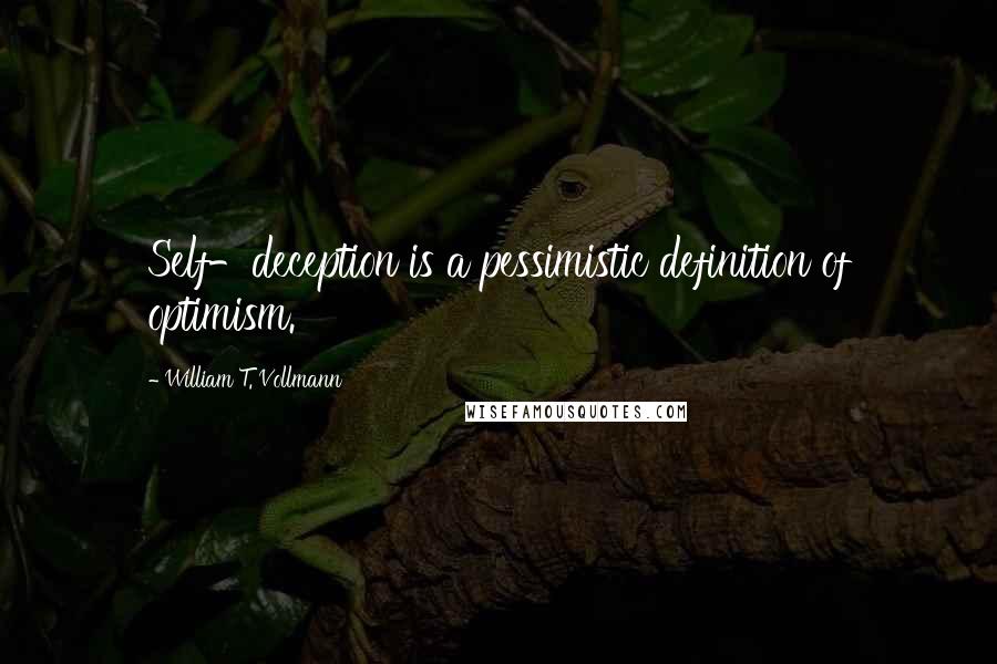 William T. Vollmann Quotes: Self-deception is a pessimistic definition of optimism.