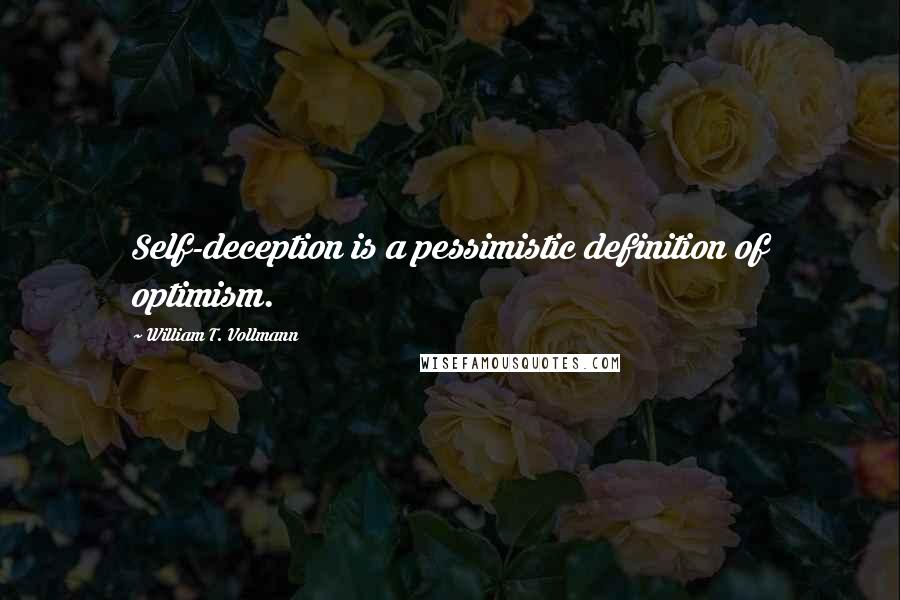 William T. Vollmann Quotes: Self-deception is a pessimistic definition of optimism.