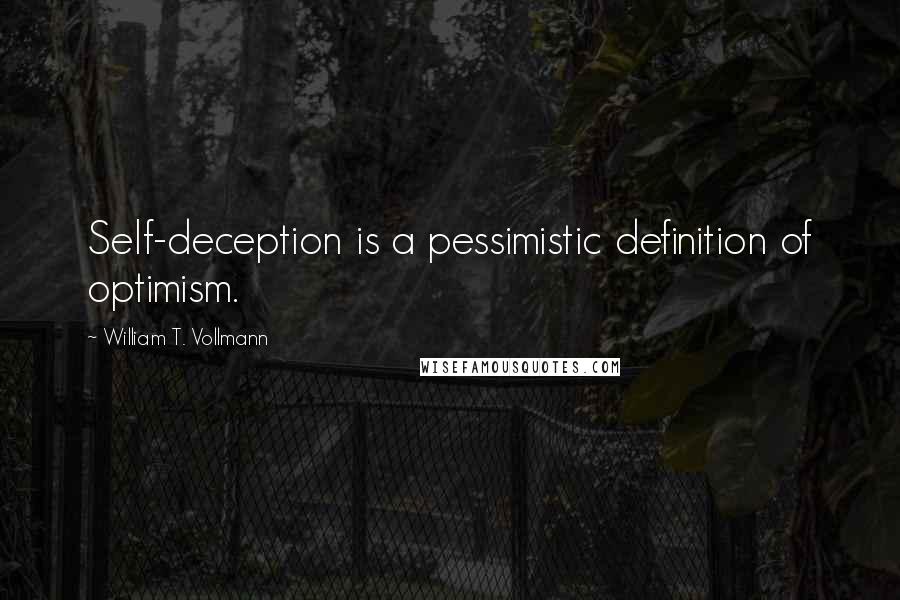 William T. Vollmann Quotes: Self-deception is a pessimistic definition of optimism.
