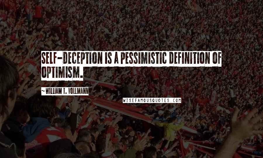 William T. Vollmann Quotes: Self-deception is a pessimistic definition of optimism.