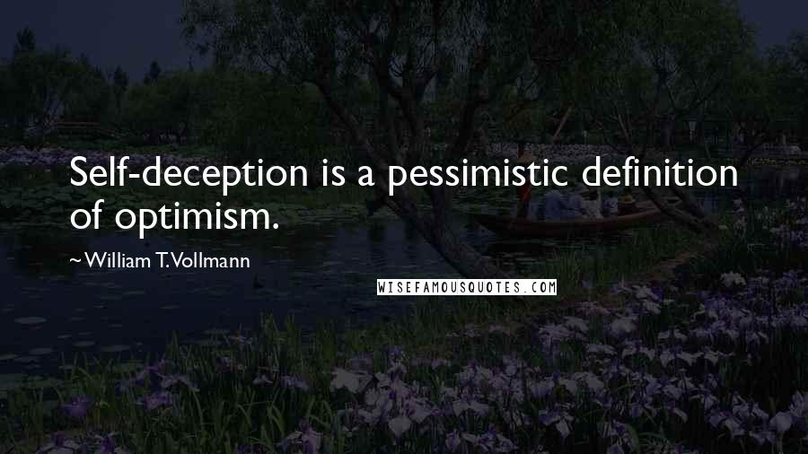 William T. Vollmann Quotes: Self-deception is a pessimistic definition of optimism.