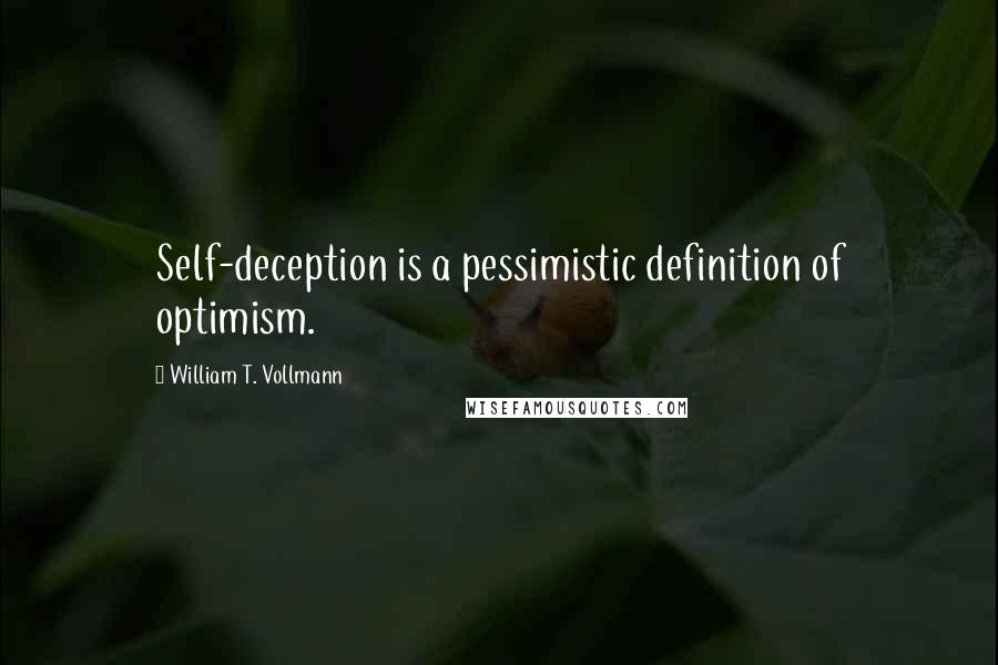 William T. Vollmann Quotes: Self-deception is a pessimistic definition of optimism.