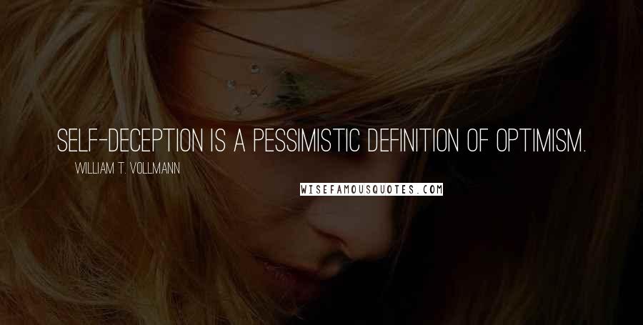 William T. Vollmann Quotes: Self-deception is a pessimistic definition of optimism.