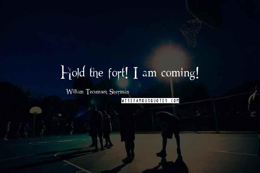 William Tecumseh Sherman Quotes: Hold the fort! I am coming!