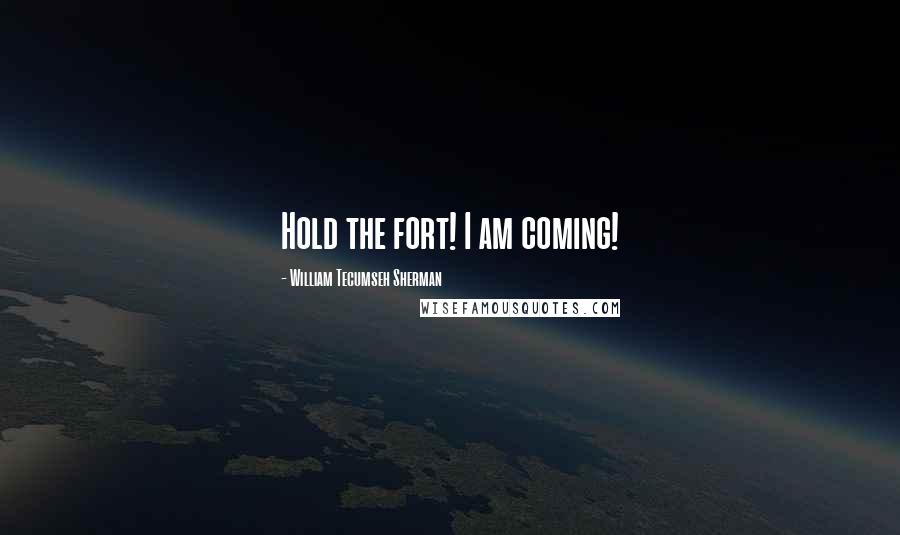 William Tecumseh Sherman Quotes: Hold the fort! I am coming!