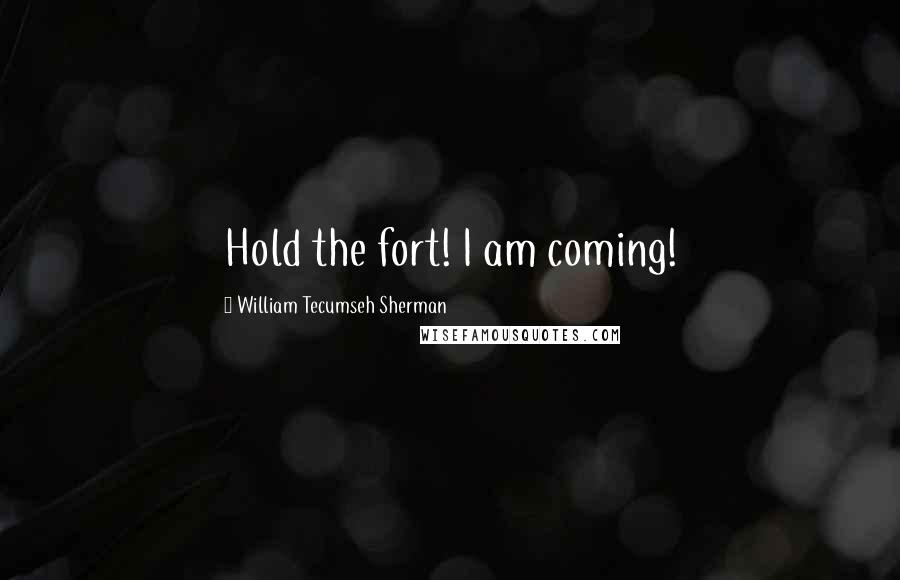 William Tecumseh Sherman Quotes: Hold the fort! I am coming!