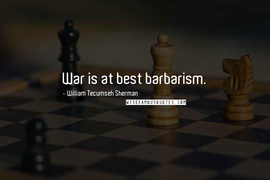 William Tecumseh Sherman Quotes: War is at best barbarism.